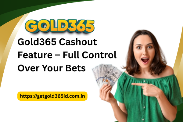Gold365 Cashout Feature – Full Control Over Your Bets