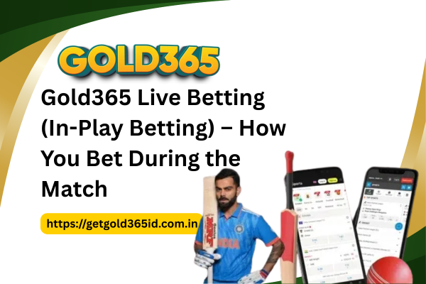 Gold365 Live Betting (In-Play Betting) – How You Bet During the Match